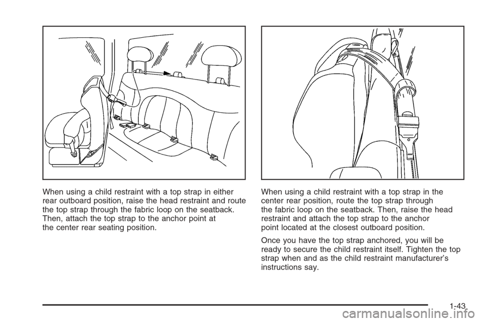 CHEVROLET SILVERADO 2005 1.G Service Manual When using a child restraint with a top strap in either
rear outboard position, raise the head restraint and route
the top strap through the fabric loop on the seatback.
Then, attach the top strap to 