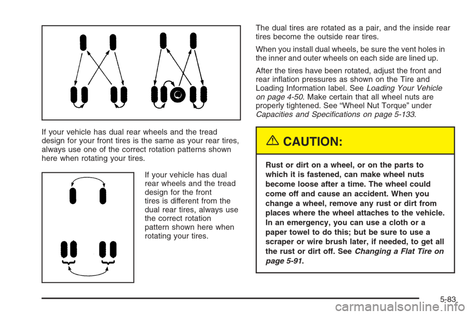 CHEVROLET SILVERADO 2005 1.G Owners Manual If your vehicle has dual rear wheels and the tread
design for your front tires is the same as your rear tires,
always use one of the correct rotation patterns shown
here when rotating your tires.
If y CHEVROLET SILVERADO 2005 1.G Owners Manual If your vehicle has dual rear wheels and the tread
design for your front tires is the same as your rear tires,
always use one of the correct rotation patterns shown
here when rotating your tires.
If y