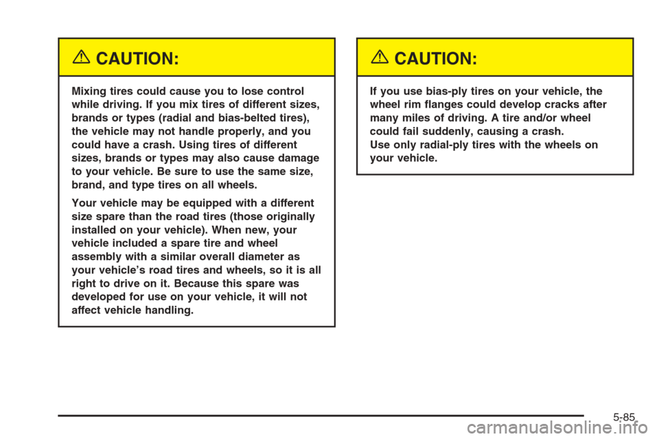 CHEVROLET SILVERADO 2005 1.G Owners Manual {CAUTION:
Mixing tires could cause you to lose control
while driving. If you mix tires of different sizes,
brands or types (radial and bias-belted tires),
the vehicle may not handle properly, and you
CHEVROLET SILVERADO 2005 1.G Owners Manual {CAUTION:
Mixing tires could cause you to lose control
while driving. If you mix tires of different sizes,
brands or types (radial and bias-belted tires),
the vehicle may not handle properly, and you
