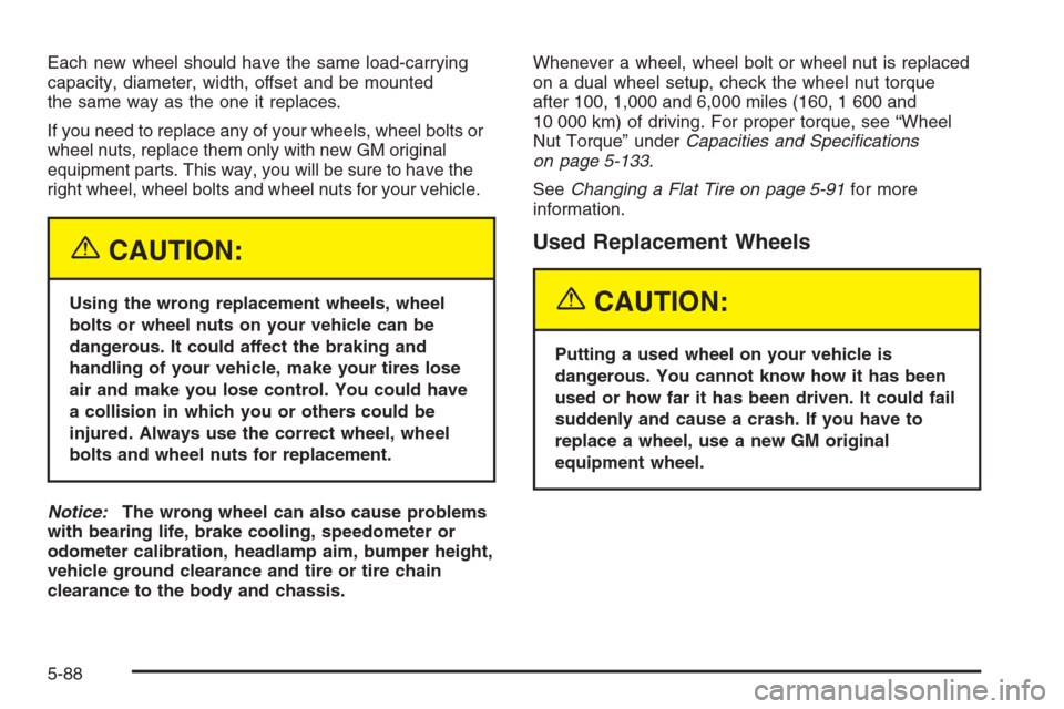 CHEVROLET SILVERADO 2005 1.G Owners Manual Each new wheel should have the same load-carrying
capacity, diameter, width, offset and be mounted
the same way as the one it replaces.
If you need to replace any of your wheels, wheel bolts or
wheel 