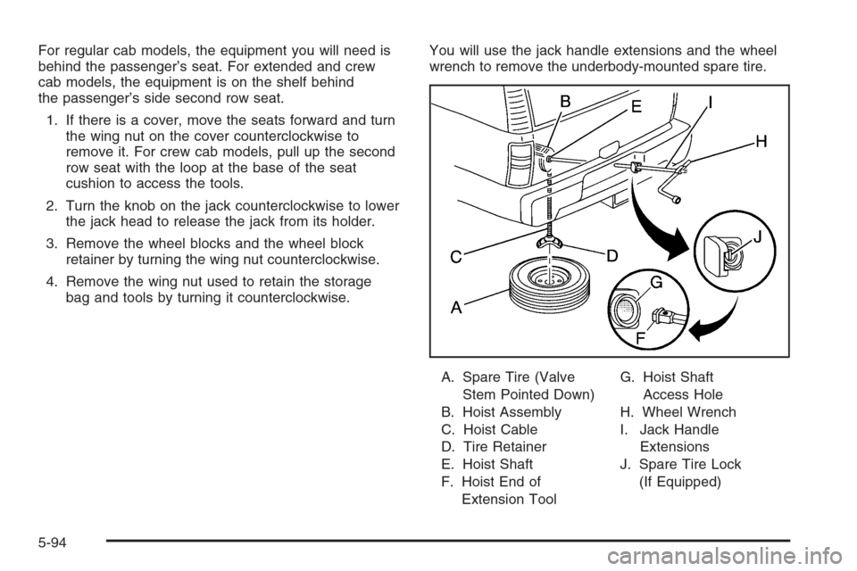 CHEVROLET SILVERADO 2005 1.G Owners Manual For regular cab models, the equipment you will need is
behind the passenger’s seat. For extended and crew
cab models, the equipment is on the shelf behind
the passenger’s side second row seat.
1. 