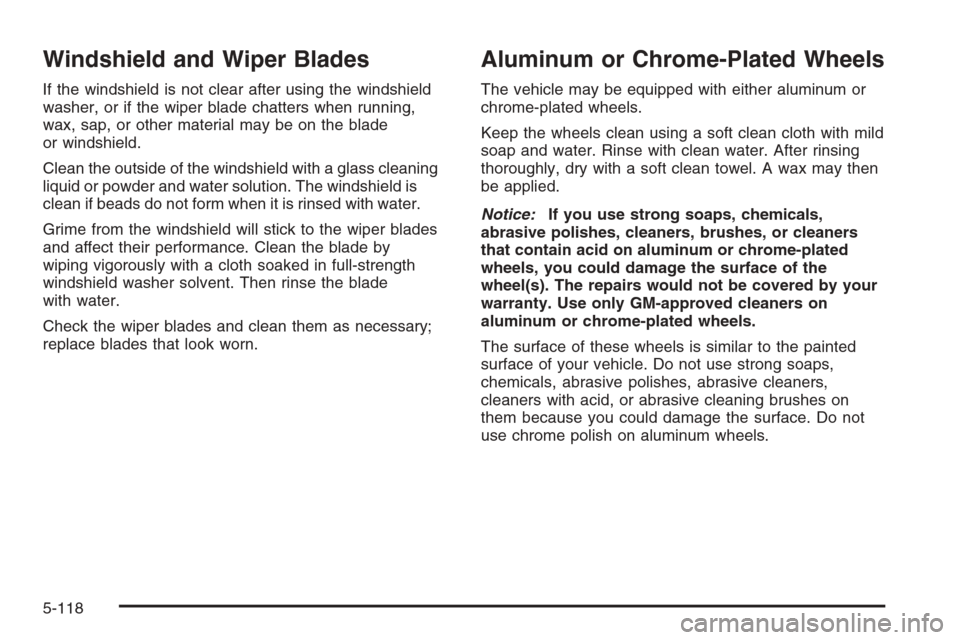 CHEVROLET SILVERADO 2005 1.G Owners Manual Windshield and Wiper Blades
If the windshield is not clear after using the windshield
washer, or if the wiper blade chatters when running,
wax, sap, or other material may be on the blade
or windshield