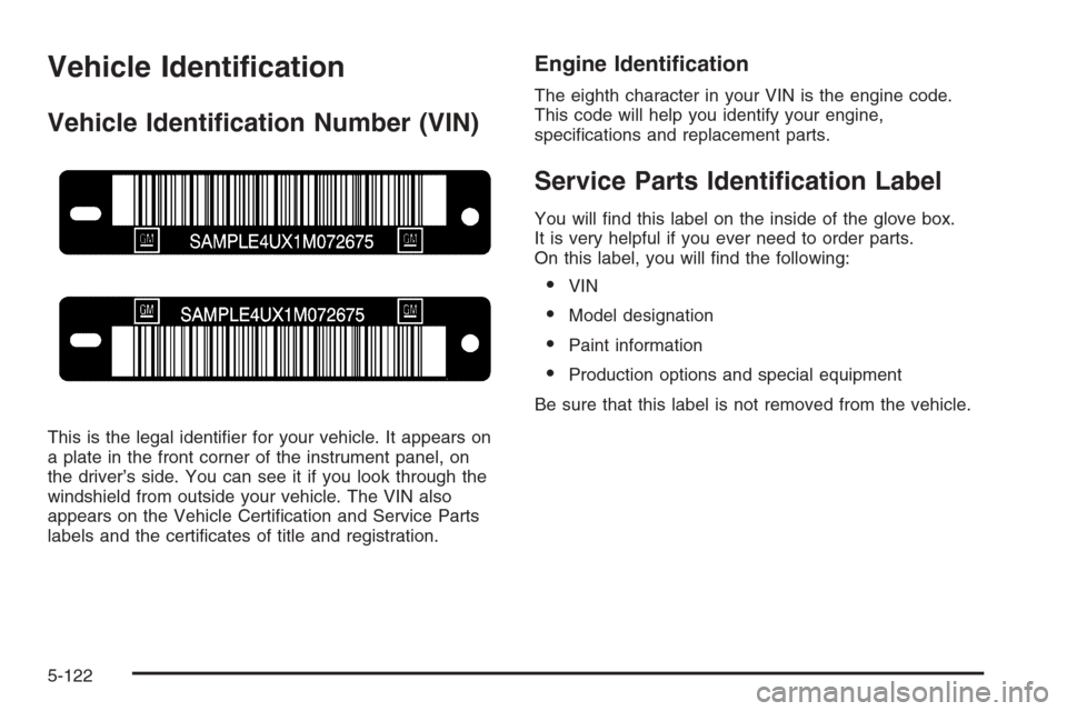CHEVROLET SILVERADO 2005 1.G Owners Manual Vehicle Identi�cation
Vehicle Identi�cation Number (VIN)
This is the legal identi�er for your vehicle. It appears on
a plate in the front corner of the instrument panel, on
the driver’s side. You ca