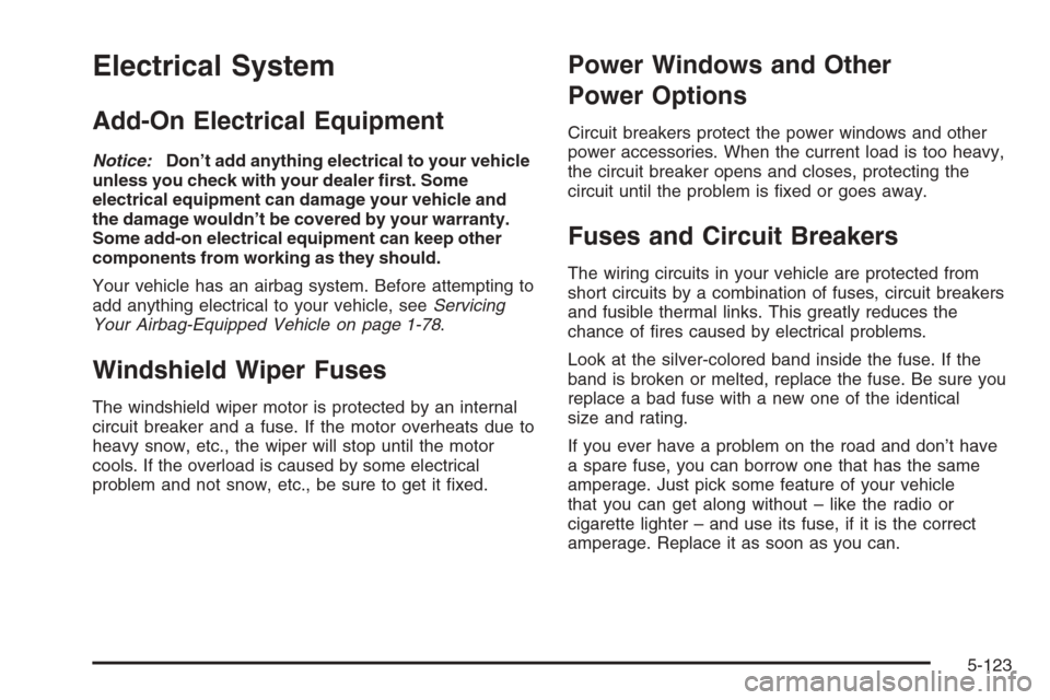 CHEVROLET SILVERADO 2005 1.G Owners Manual Electrical System
Add-On Electrical Equipment
Notice:Don’t add anything electrical to your vehicle
unless you check with your dealer �rst. Some
electrical equipment can damage your vehicle and
the d