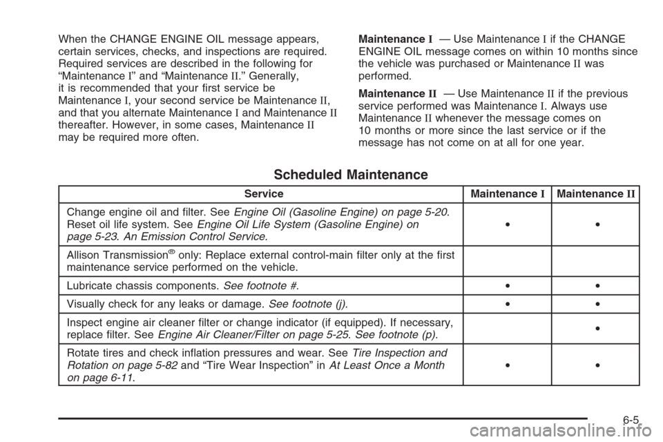 CHEVROLET SILVERADO 2005 1.G Owners Manual When the CHANGE ENGINE OIL message appears,
certain services, checks, and inspections are required.
Required services are described in the following for
“MaintenanceI” and “MaintenanceII.” Gen