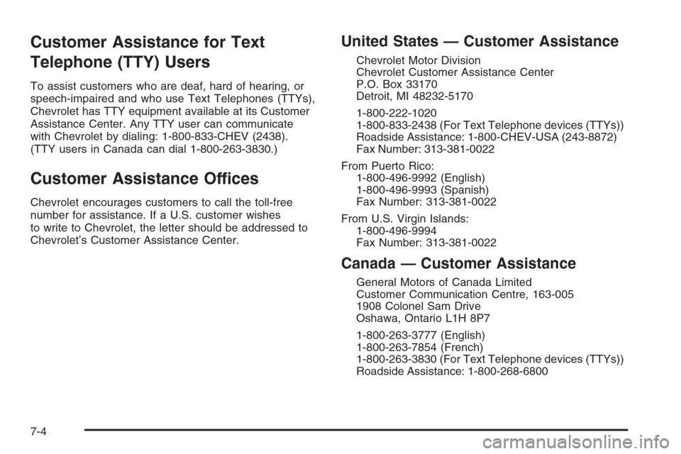 CHEVROLET SILVERADO 2005 1.G Owners Manual Customer Assistance for Text
Telephone (TTY) Users
To assist customers who are deaf, hard of hearing, or
speech-impaired and who use Text Telephones (TTYs),
Chevrolet has TTY equipment available at it
