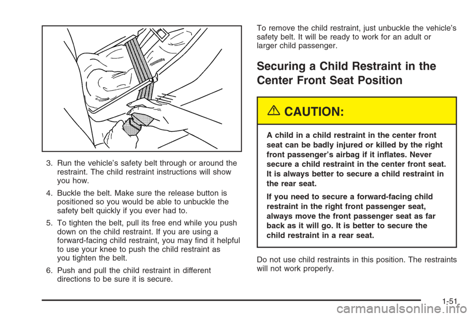 CHEVROLET SILVERADO 2005 1.G Workshop Manual 3. Run the vehicle’s safety belt through or around the
restraint. The child restraint instructions will show
you how.
4. Buckle the belt. Make sure the release button is
positioned so you would be a CHEVROLET SILVERADO 2005 1.G Workshop Manual 3. Run the vehicle’s safety belt through or around the
restraint. The child restraint instructions will show
you how.
4. Buckle the belt. Make sure the release button is
positioned so you would be a