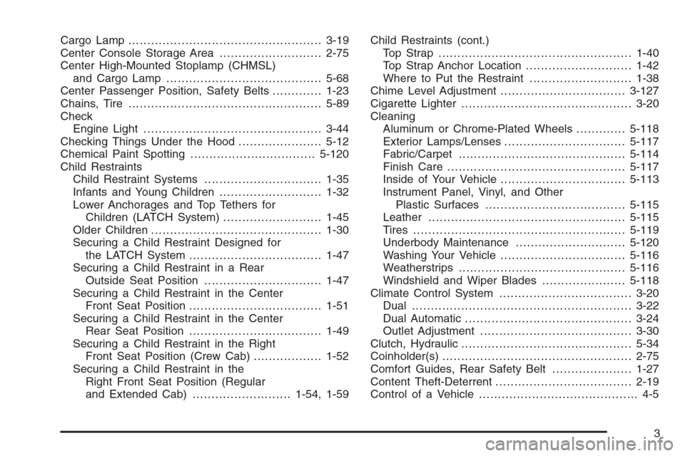 CHEVROLET SILVERADO 2005 1.G Owners Manual Cargo Lamp...................................................3-19
Center Console Storage Area...........................2-75
Center High-Mounted Stoplamp (CHMSL)
and Cargo Lamp........................