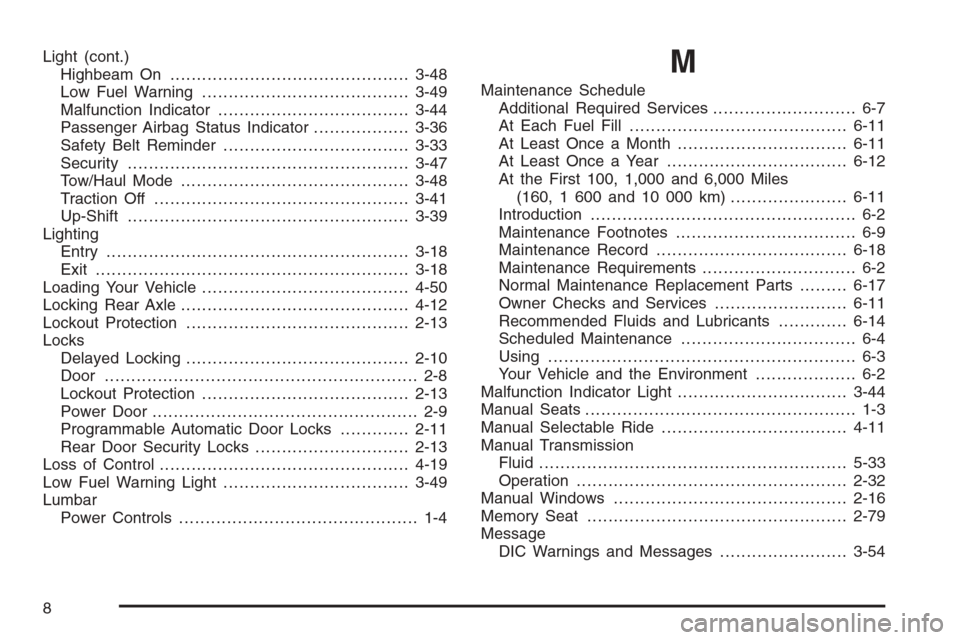 CHEVROLET SILVERADO 2005 1.G Owners Manual Light (cont.)
Highbeam On.............................................3-48
Low Fuel Warning.......................................3-49
Malfunction Indicator....................................3-44
Pas