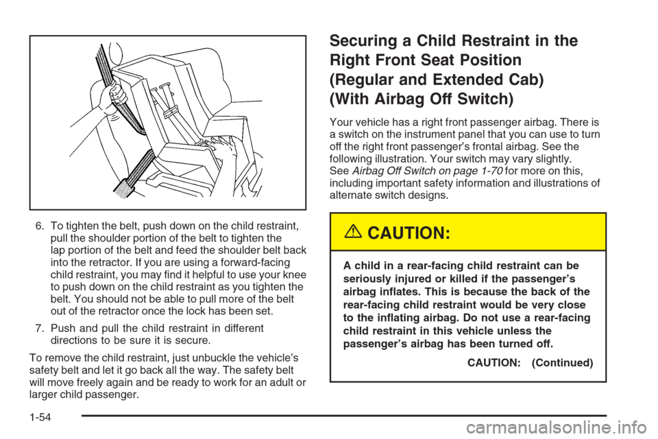 CHEVROLET SILVERADO 2005 1.G Workshop Manual 6. To tighten the belt, push down on the child restraint,
pull the shoulder portion of the belt to tighten the
lap portion of the belt and feed the shoulder belt back
into the retractor. If you are us CHEVROLET SILVERADO 2005 1.G Workshop Manual 6. To tighten the belt, push down on the child restraint,
pull the shoulder portion of the belt to tighten the
lap portion of the belt and feed the shoulder belt back
into the retractor. If you are us