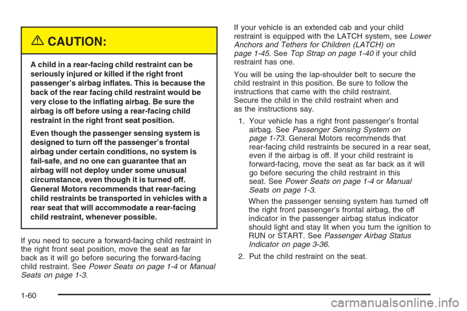 CHEVROLET SILVERADO 2005 1.G Repair Manual {CAUTION:
A child in a rear-facing child restraint can be
seriously injured or killed if the right front
passenger’s airbag in�ates. This is because the
back of the rear facing child restraint would