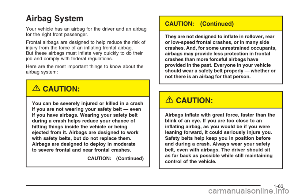CHEVROLET SILVERADO 2005 1.G Repair Manual Airbag System
Your vehicle has an airbag for the driver and an airbag
for the right front passenger.
Frontal airbags are designed to help reduce the risk of
injury from the force of an in�ating fronta