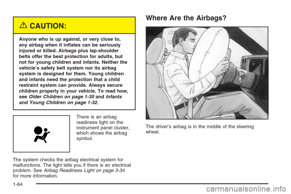 CHEVROLET SILVERADO 2005 1.G Repair Manual {CAUTION:
Anyone who is up against, or very close to,
any airbag when it in�ates can be seriously
injured or killed. Airbags plus lap-shoulder
belts offer the best protection for adults, but
not for y