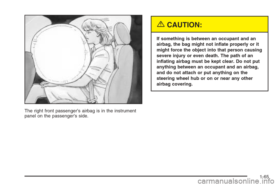 CHEVROLET SILVERADO 2005 1.G Manual PDF The right front passenger’s airbag is in the instrument
panel on the passenger’s side.
{CAUTION:
If something is between an occupant and an
airbag, the bag might not in�ate properly or it
might fo