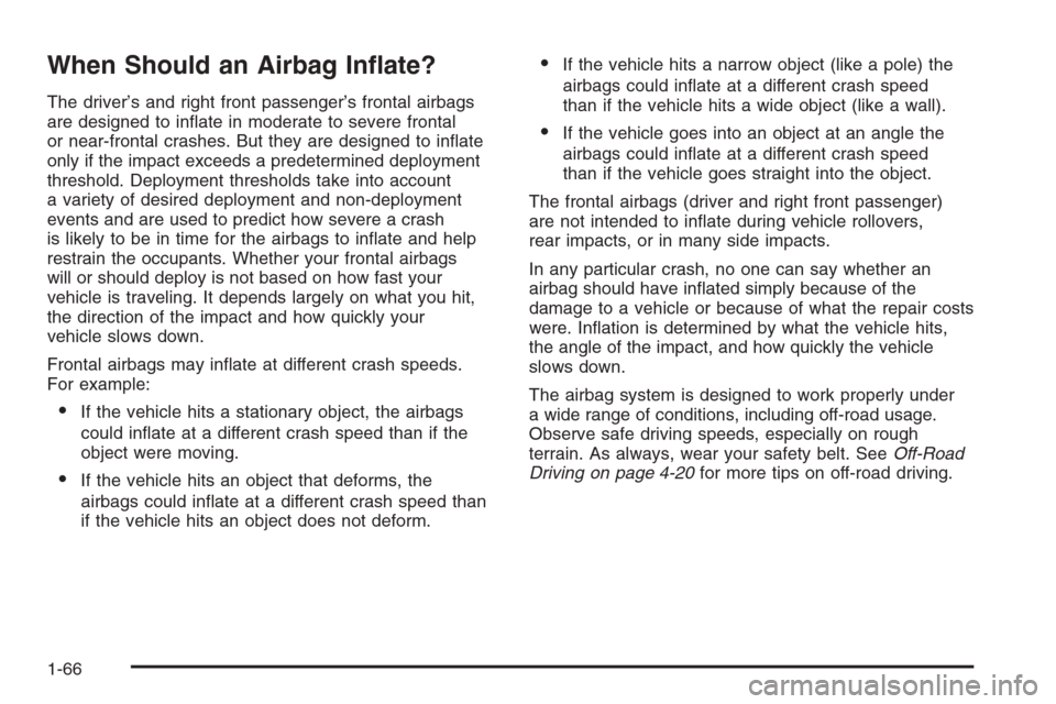CHEVROLET SILVERADO 2005 1.G Manual PDF When Should an Airbag In�ate?
The driver’s and right front passenger’s frontal airbags
are designed to in�ate in moderate to severe frontal
or near-frontal crashes. But they are designed to in�ate