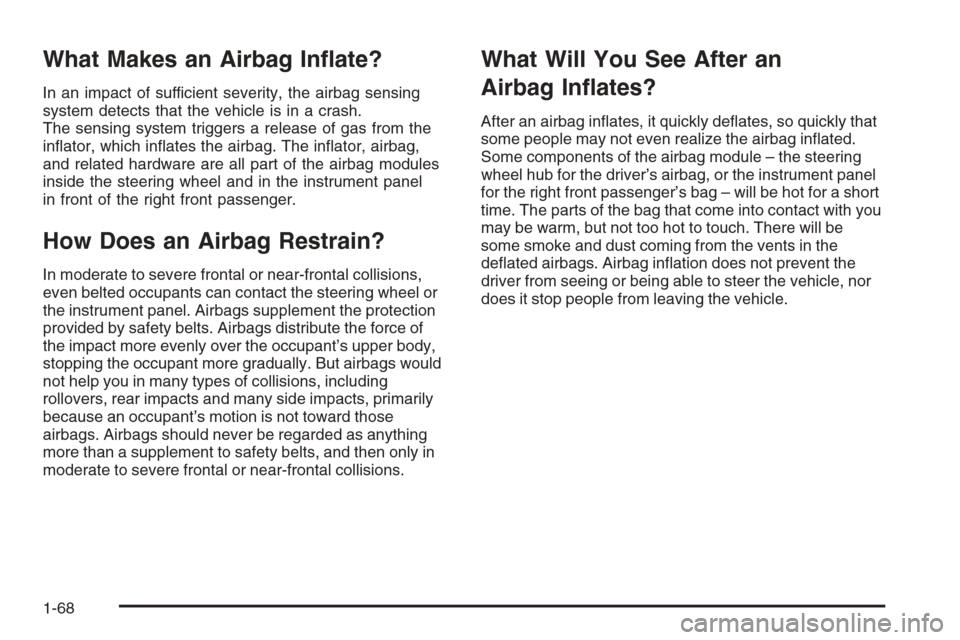CHEVROLET SILVERADO 2005 1.G Manual PDF What Makes an Airbag In�ate?
In an impact of sufficient severity, the airbag sensing
system detects that the vehicle is in a crash.
The sensing system triggers a release of gas from the
in�ator, which