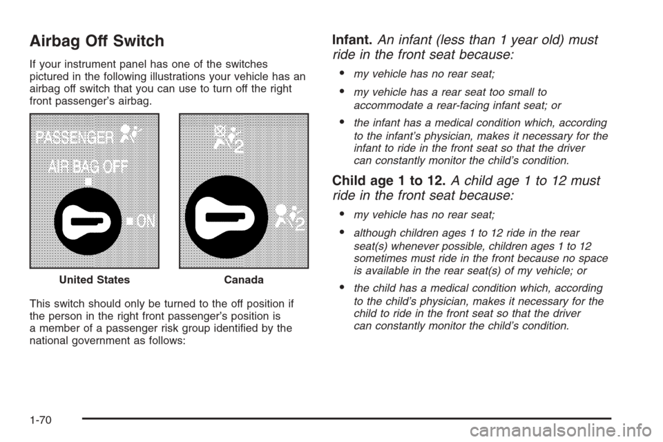 CHEVROLET SILVERADO 2005 1.G Owners Manual Airbag Off Switch
If your instrument panel has one of the switches
pictured in the following illustrations your vehicle has an
airbag off switch that you can use to turn off the right
front passenger�