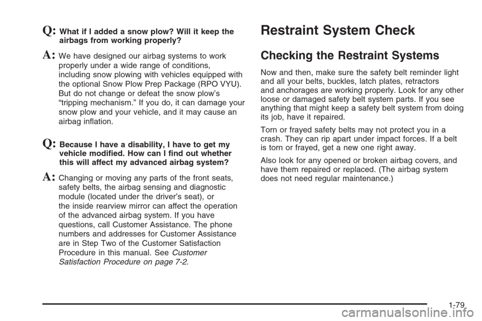 CHEVROLET SILVERADO 2005 1.G Manual Online Q:What if I added a snow plow? Will it keep the
airbags from working properly?
A:We have designed our airbag systems to work
properly under a wide range of conditions,
including snow plowing with vehi