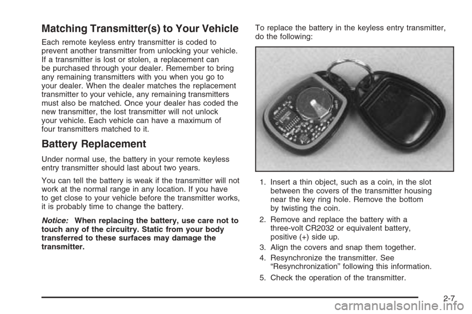CHEVROLET SILVERADO 2005 1.G Owners Manual Matching Transmitter(s) to Your Vehicle
Each remote keyless entry transmitter is coded to
prevent another transmitter from unlocking your vehicle.
If a transmitter is lost or stolen, a replacement can