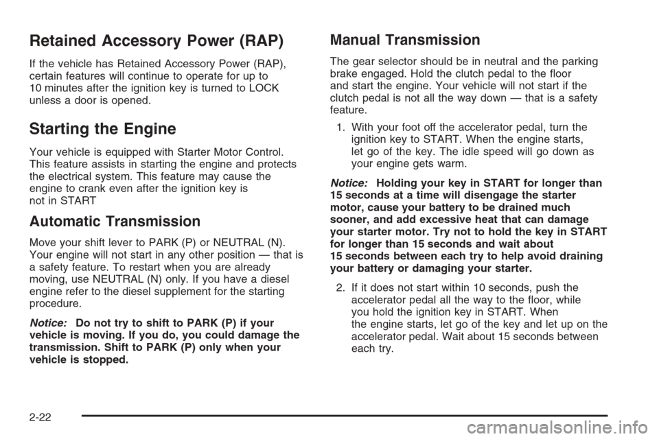 CHEVROLET SILVERADO 2006 1.G Owners Manual Retained Accessory Power (RAP)
If the vehicle has Retained Accessory Power (RAP),
certain features will continue to operate for up to
10 minutes after the ignition key is turned to LOCK
unless a door 