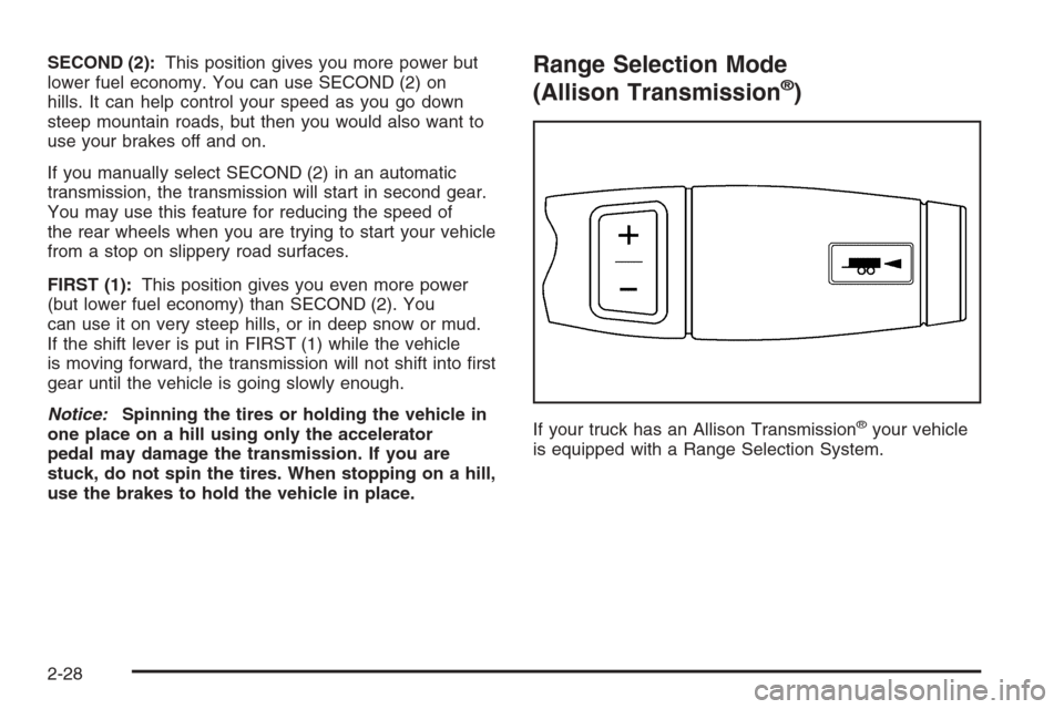 CHEVROLET SILVERADO 2006 1.G Owners Manual SECOND (2):This position gives you more power but
lower fuel economy. You can use SECOND (2) on
hills. It can help control your speed as you go down
steep mountain roads, but then you would also want 