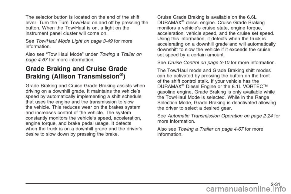 CHEVROLET SILVERADO 2006 1.G Owners Manual The selector button is located on the end of the shift
lever. Turn the Turn Tow/Haul on and off by pressing the
button. When the Tow/Haul is on, a light on the
instrument panel cluster will come on.
S