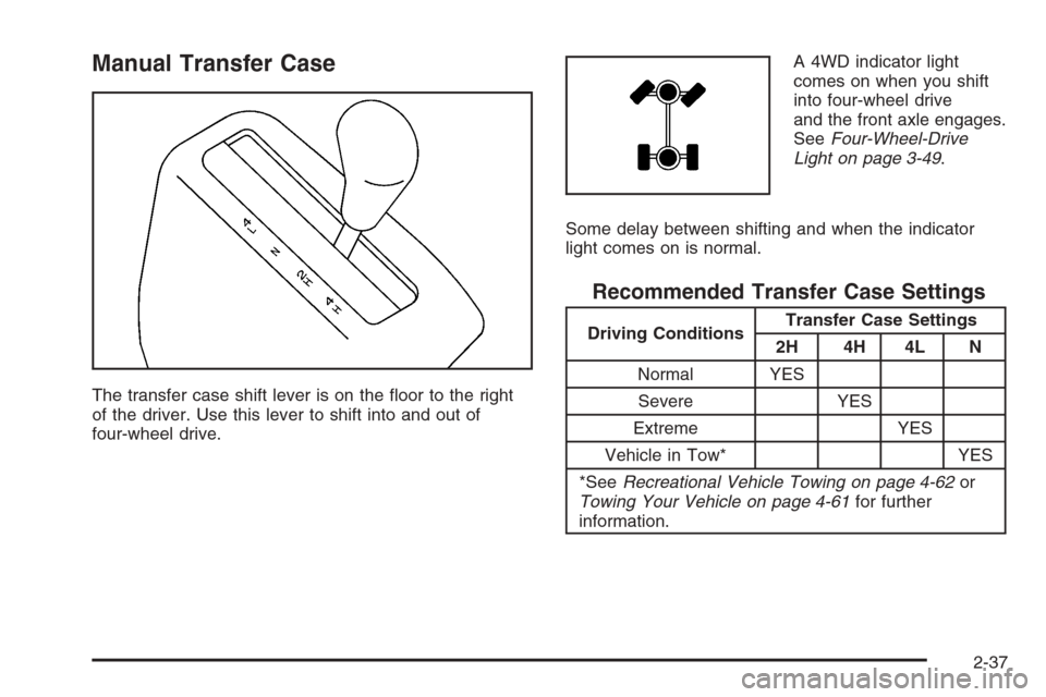 CHEVROLET SILVERADO 2006 1.G Owners Manual Manual Transfer Case
The transfer case shift lever is on the �oor to the right
of the driver. Use this lever to shift into and out of
four-wheel drive.A 4WD indicator light
comes on when you shift
int
