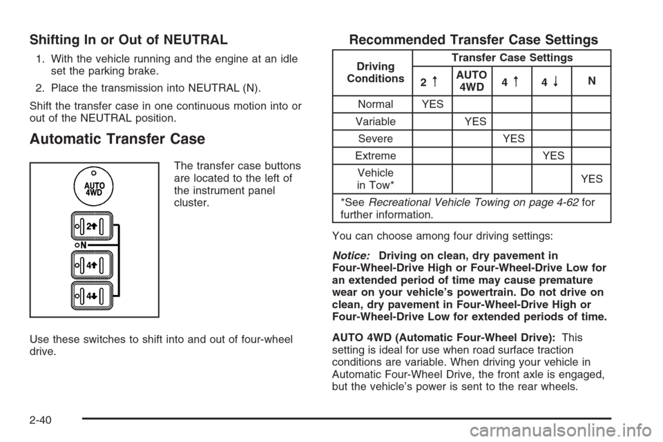 CHEVROLET SILVERADO 2006 1.G Owners Manual Shifting In or Out of NEUTRAL
1. With the vehicle running and the engine at an idle
set the parking brake.
2. Place the transmission into NEUTRAL (N).
Shift the transfer case in one continuous motion 