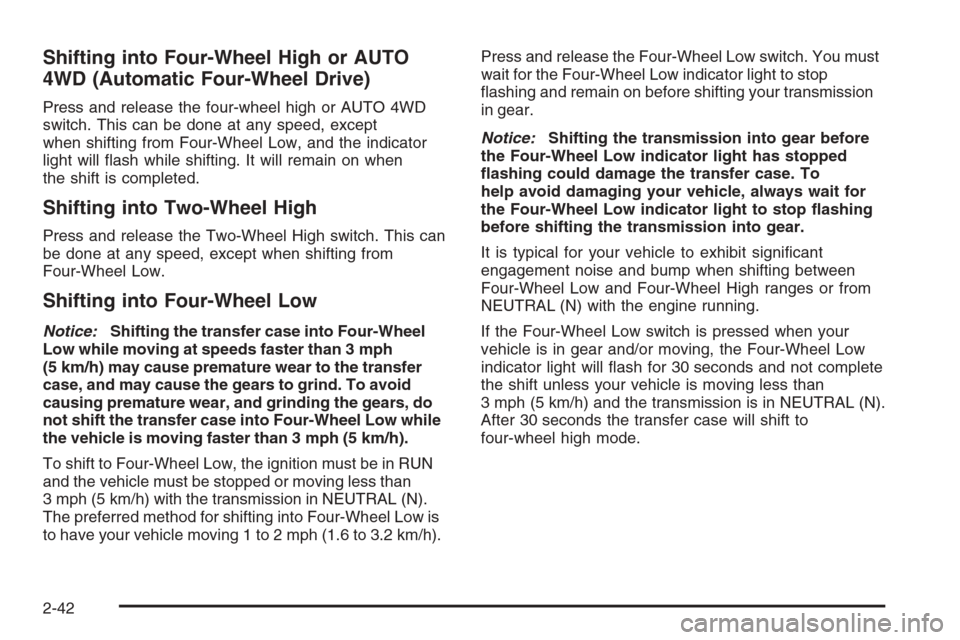 CHEVROLET SILVERADO 2006 1.G Owners Manual Shifting into Four-Wheel High or AUTO
4WD (Automatic Four-Wheel Drive)
Press and release the four-wheel high or AUTO 4WD
switch. This can be done at any speed, except
when shifting from Four-Wheel Low