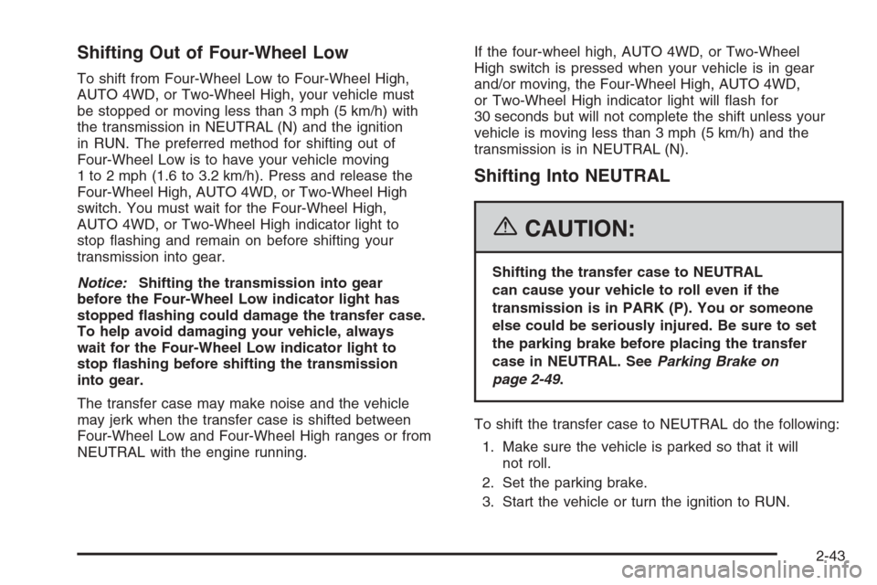 CHEVROLET SILVERADO 2006 1.G Owners Manual Shifting Out of Four-Wheel Low
To shift from Four-Wheel Low to Four-Wheel High,
AUTO 4WD, or Two-Wheel High, your vehicle must
be stopped or moving less than 3 mph (5 km/h) with
the transmission in NE