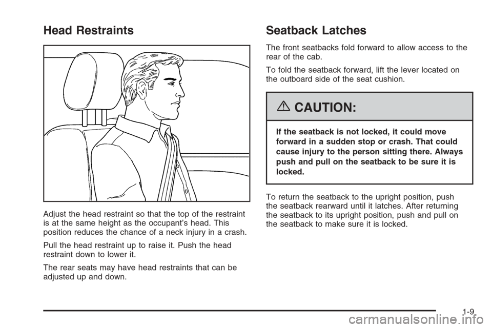 CHEVROLET SILVERADO 2006 1.G User Guide Head Restraints
Adjust the head restraint so that the top of the restraint
is at the same height as the occupant’s head. This
position reduces the chance of a neck injury in a crash.
Pull the head r CHEVROLET SILVERADO 2006 1.G User Guide Head Restraints
Adjust the head restraint so that the top of the restraint
is at the same height as the occupant’s head. This
position reduces the chance of a neck injury in a crash.
Pull the head r