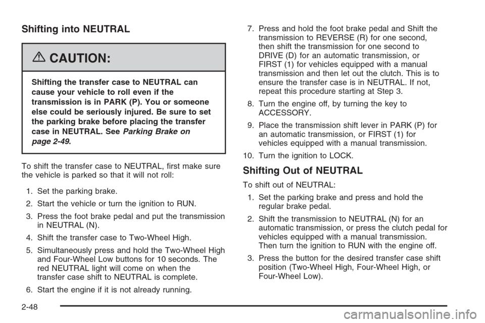CHEVROLET SILVERADO 2006 1.G Owners Guide Shifting into NEUTRAL
{CAUTION:
Shifting the transfer case to NEUTRAL can
cause your vehicle to roll even if the
transmission is in PARK (P). You or someone
else could be seriously injured. Be sure to CHEVROLET SILVERADO 2006 1.G Owners Guide Shifting into NEUTRAL
{CAUTION:
Shifting the transfer case to NEUTRAL can
cause your vehicle to roll even if the
transmission is in PARK (P). You or someone
else could be seriously injured. Be sure to
