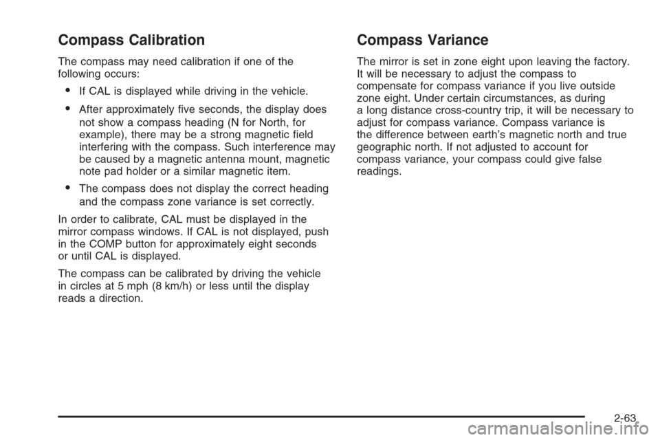 CHEVROLET SILVERADO 2006 1.G Owners Manual Compass Calibration
The compass may need calibration if one of the
following occurs:
If CAL is displayed while driving in the vehicle.
After approximately �ve seconds, the display does
not show a co