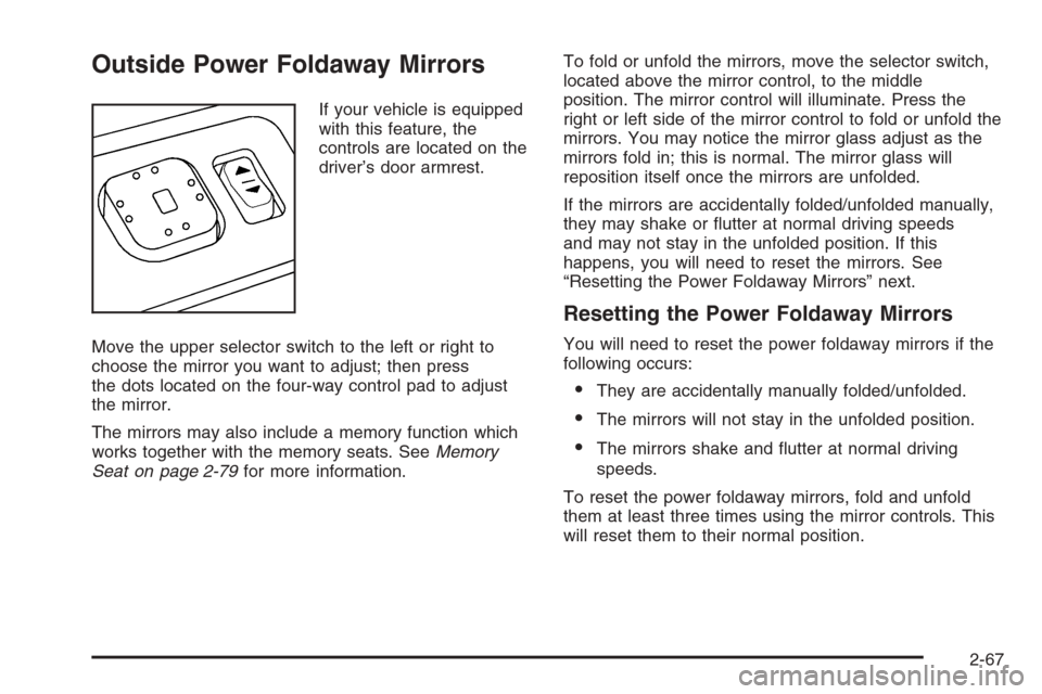 CHEVROLET SILVERADO 2006 1.G Owners Manual Outside Power Foldaway Mirrors
If your vehicle is equipped
with this feature, the
controls are located on the
driver’s door armrest.
Move the upper selector switch to the left or right to
choose the