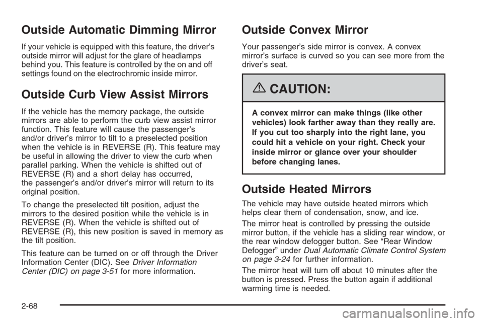 CHEVROLET SILVERADO 2006 1.G Owners Manual Outside Automatic Dimming Mirror
If your vehicle is equipped with this feature, the driver’s
outside mirror will adjust for the glare of headlamps
behind you. This feature is controlled by the on an