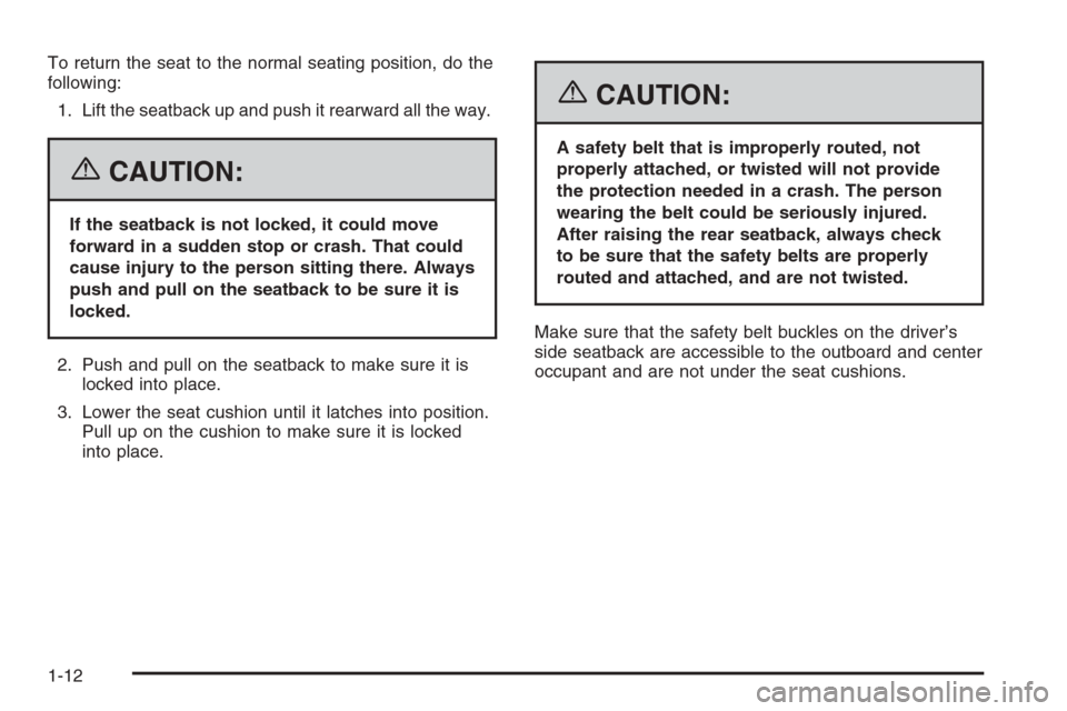 CHEVROLET SILVERADO 2006 1.G User Guide To return the seat to the normal seating position, do the
following:
1. Lift the seatback up and push it rearward all the way.
{CAUTION:
If the seatback is not locked, it could move
forward in a sudde