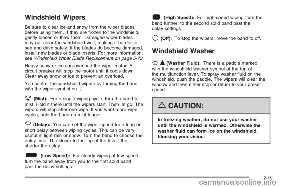 CHEVROLET SILVERADO 2006 1.G Owners Manual Windshield Wipers
Be sure to clear ice and snow from the wiper blades
before using them. If they are frozen to the windshield,
gently loosen or thaw them. Damaged wiper blades
may not clear the windsh
