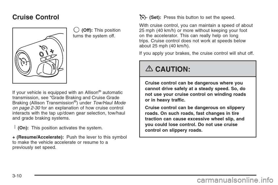 CHEVROLET SILVERADO 2006 1.G Owners Manual Cruise Control
9(Off):This position
turns the system off.
If your vehicle is equipped with an Allison
®automatic
transmission, see “Grade Braking and Cruise Grade
Braking (Allison Transmission
®) 