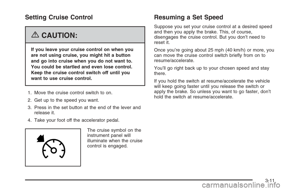 CHEVROLET SILVERADO 2006 1.G Owners Manual Setting Cruise Control
{CAUTION:
If you leave your cruise control on when you
are not using cruise, you might hit a button
and go into cruise when you do not want to.
You could be startled and even lo