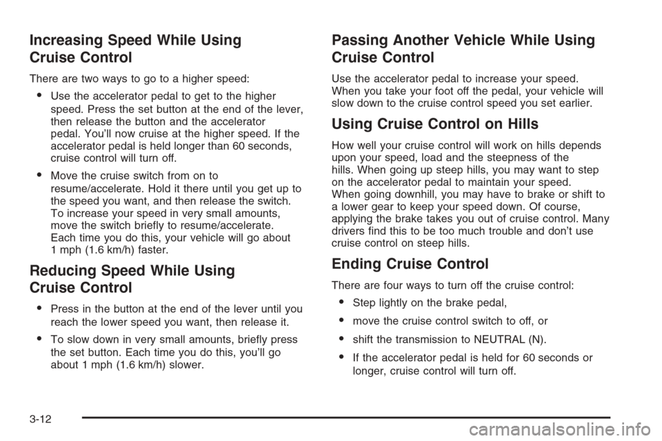 CHEVROLET SILVERADO 2006 1.G Owners Manual Increasing Speed While Using
Cruise Control
There are two ways to go to a higher speed:
Use the accelerator pedal to get to the higher
speed. Press the set button at the end of the lever,
then releas