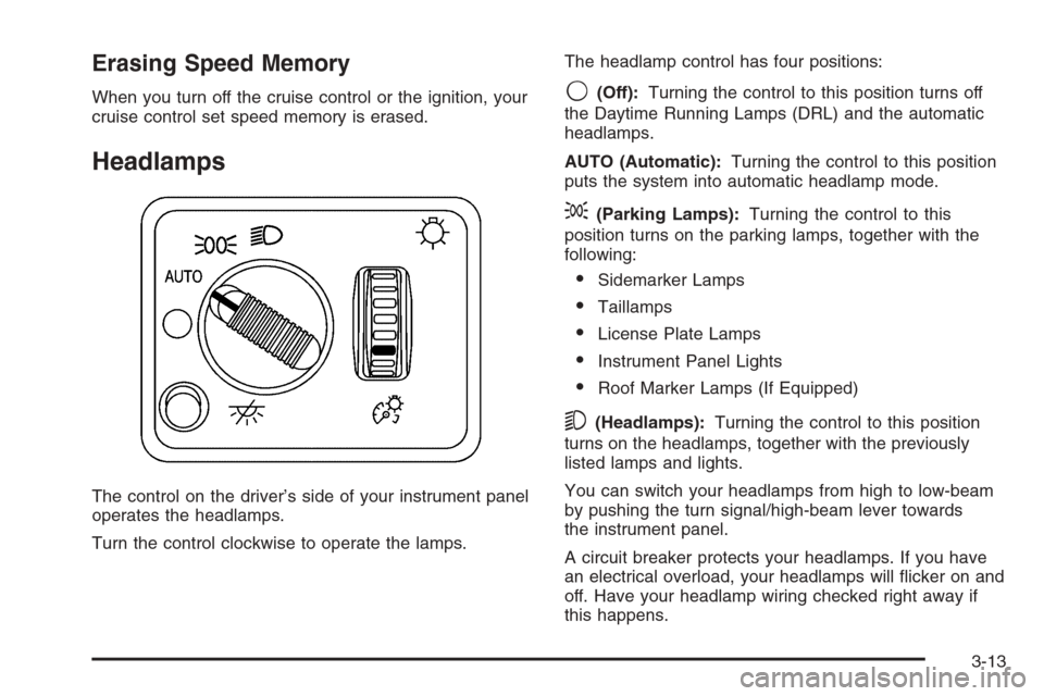CHEVROLET SILVERADO 2006 1.G Owners Manual Erasing Speed Memory
When you turn off the cruise control or the ignition, your
cruise control set speed memory is erased.
Headlamps
The control on the driver’s side of your instrument panel
operate