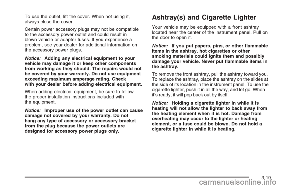 CHEVROLET SILVERADO 2006 1.G Owners Manual To use the outlet, lift the cover. When not using it,
always close the cover.
Certain power accessory plugs may not be compatible
to the accessory power outlet and could result in
blown vehicle or ada