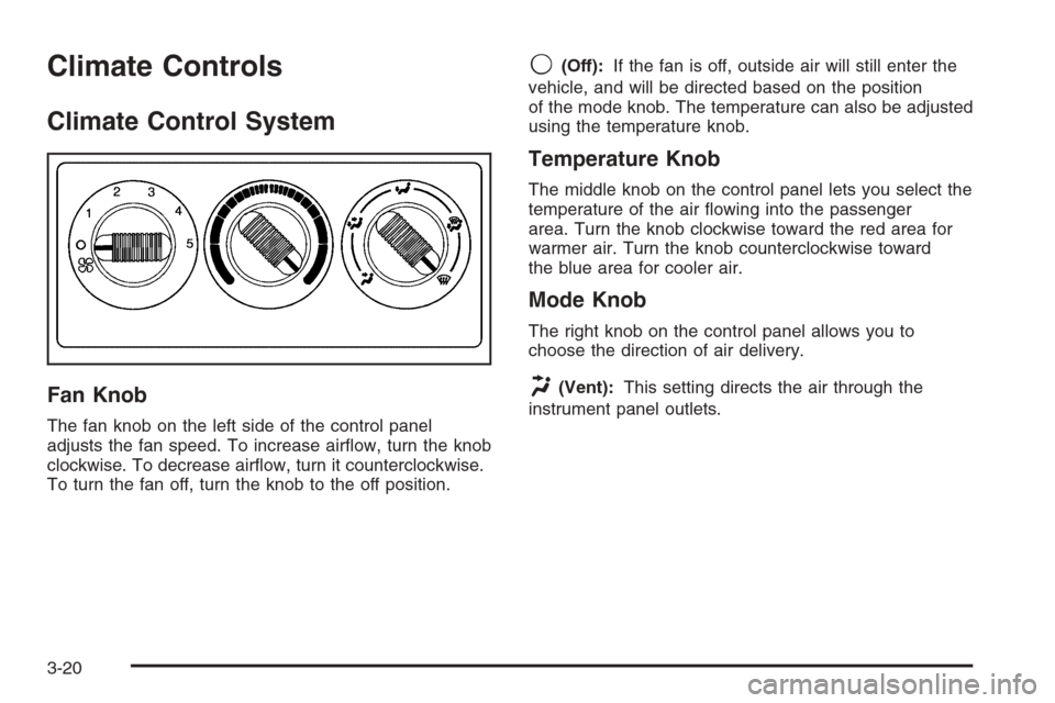 CHEVROLET SILVERADO 2006 1.G Owners Manual Climate Controls
Climate Control System
Fan Knob
The fan knob on the left side of the control panel
adjusts the fan speed. To increase air�ow, turn the knob
clockwise. To decrease air�ow, turn it coun