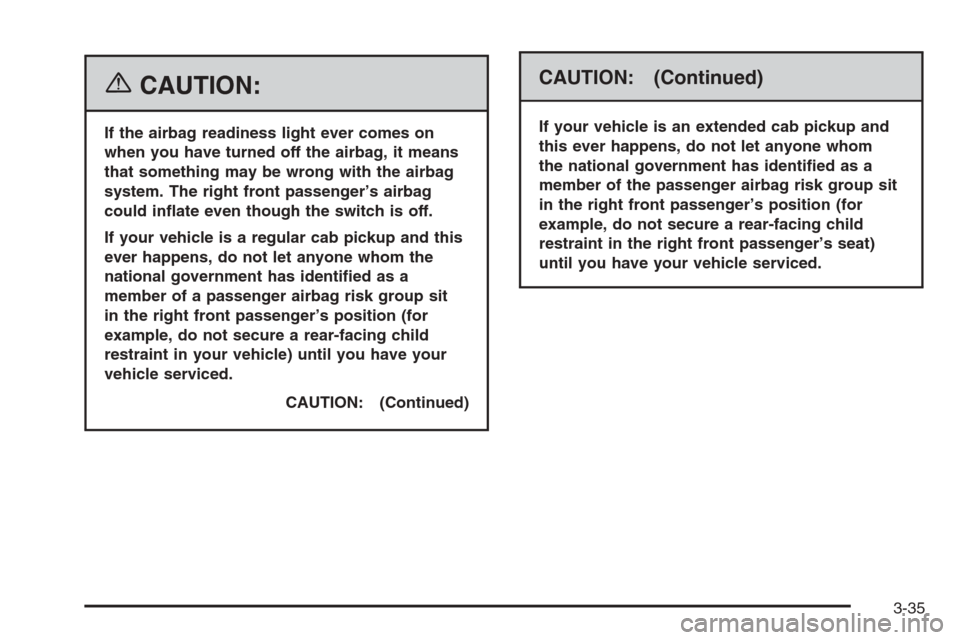 CHEVROLET SILVERADO 2006 1.G Owners Manual {CAUTION:
If the airbag readiness light ever comes on
when you have turned off the airbag, it means
that something may be wrong with the airbag
system. The right front passenger’s airbag
could in�at
