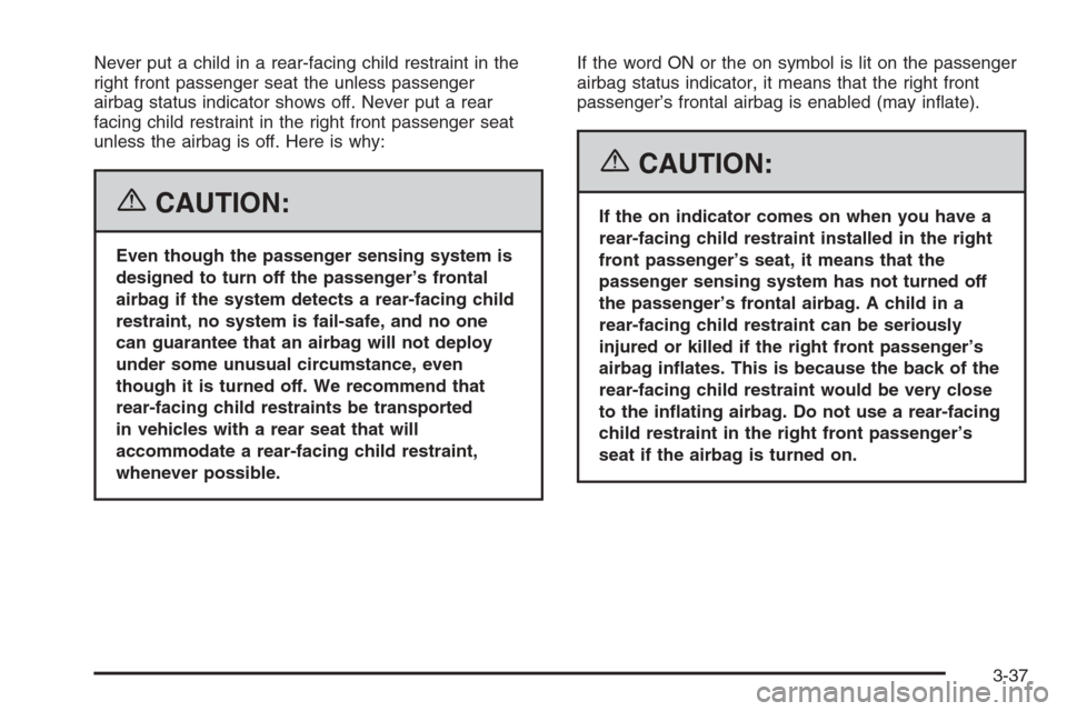 CHEVROLET SILVERADO 2006 1.G Owners Manual Never put a child in a rear-facing child restraint in the
right front passenger seat the unless passenger
airbag status indicator shows off. Never put a rear
facing child restraint in the right front 