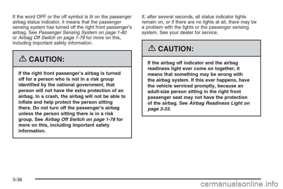 CHEVROLET SILVERADO 2006 1.G Owners Manual If the word OFF or the off symbol is lit on the passenger
airbag status indicator, it means that the passenger
sensing system has turned off the right front passenger’s
airbag. SeePassenger Sensing 