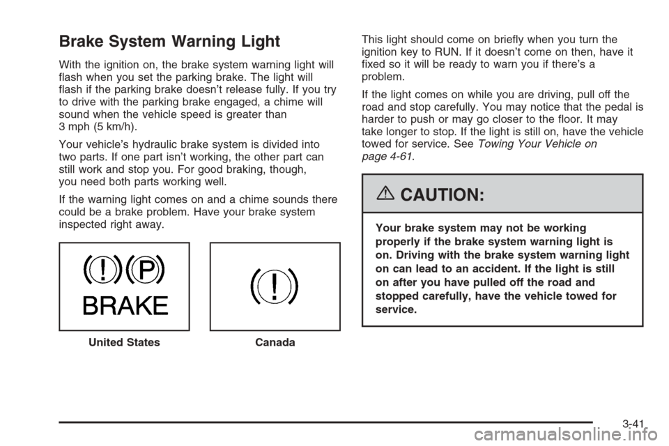 CHEVROLET SILVERADO 2006 1.G Owners Manual Brake System Warning Light
With the ignition on, the brake system warning light will
�ash when you set the parking brake. The light will
�ash if the parking brake doesn’t release fully. If you try
t