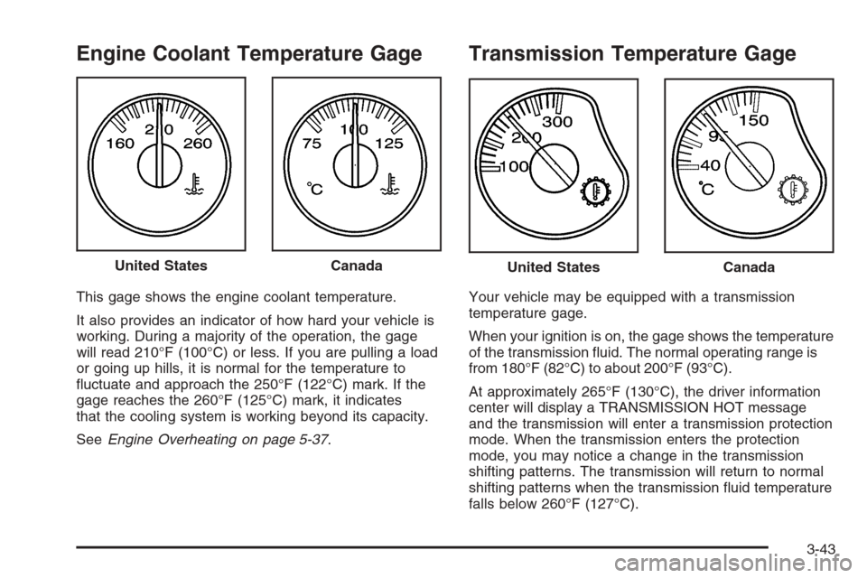 CHEVROLET SILVERADO 2006 1.G Owners Manual Engine Coolant Temperature Gage
This gage shows the engine coolant temperature.
It also provides an indicator of how hard your vehicle is
working. During a majority of the operation, the gage
will rea