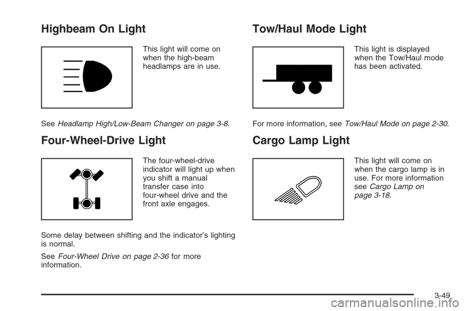 CHEVROLET SILVERADO 2006 1.G Owners Manual Highbeam On Light
This light will come on
when the high-beam
headlamps are in use.
SeeHeadlamp High/Low-Beam Changer on page 3-8.
Four-Wheel-Drive Light
The four-wheel-drive
indicator will light up wh