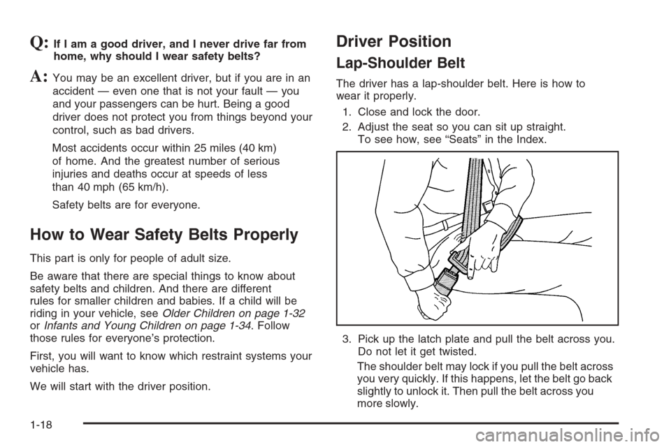 CHEVROLET SILVERADO 2006 1.G Owners Manual Q:If I am a good driver, and I never drive far from
home, why should I wear safety belts?
A:You may be an excellent driver, but if you are in an
accident — even one that is not your fault — you
an CHEVROLET SILVERADO 2006 1.G Owners Manual Q:If I am a good driver, and I never drive far from
home, why should I wear safety belts?
A:You may be an excellent driver, but if you are in an
accident — even one that is not your fault — you
an